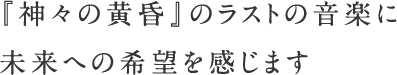 『神々の黄昏』のラストの音楽に 未来への希望を感じます