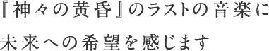 『神々の黄昏』のラストの音楽に 未来への希望を感じます