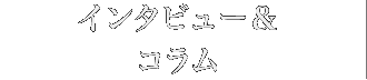 インタビュー&コラム