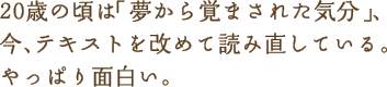 20歳の頃は「夢から覚まされた気分」、今、テキストを改めて読み直している。やっぱり面白い。