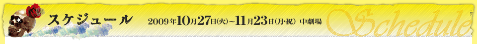 スケジュール 2009年10月27日（火）～11月23日（月・祝）中劇場