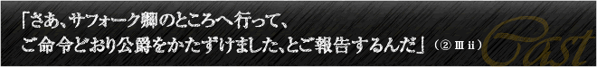 「さあ、サフォーク卿のところへ行って、ご命令どおり公爵をかたずけました、とご報告するんだ」