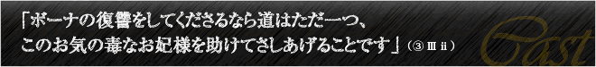 「ボーナの復讐をしてくださるなら道はただ一つ、このお気の毒なお妃様を助けてさしあげることです」