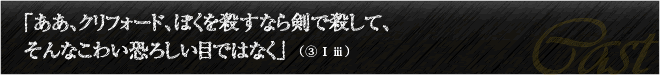 「ああ、クリフォード、ぼくを殺すなら剣で殺して、そんなこわい恐ろしい目ではなく」